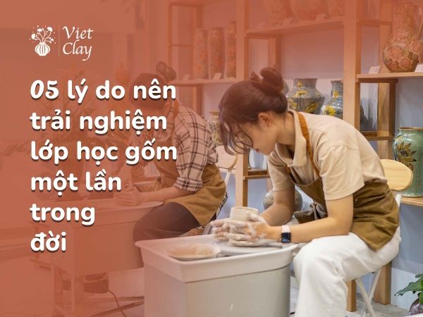5-ly-do-trai-nghiem-lop-hoc-lam-gom-tai-ha-noi