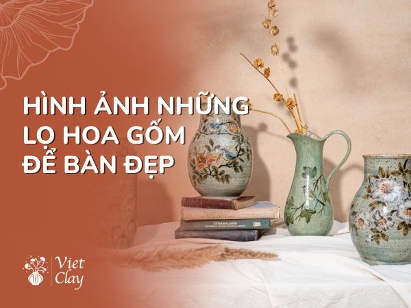 hinh-anh-lo-hoa-dep-gom-de-ban